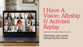 I Have a Vision: Allyship & Activism Workshop Replay